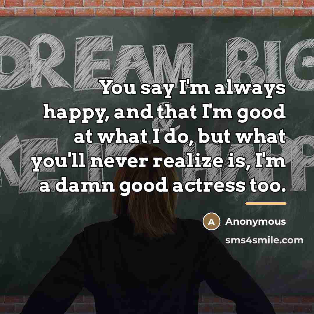 “You say I'm always happy, and that I'm good at…” quote by Anonymous
