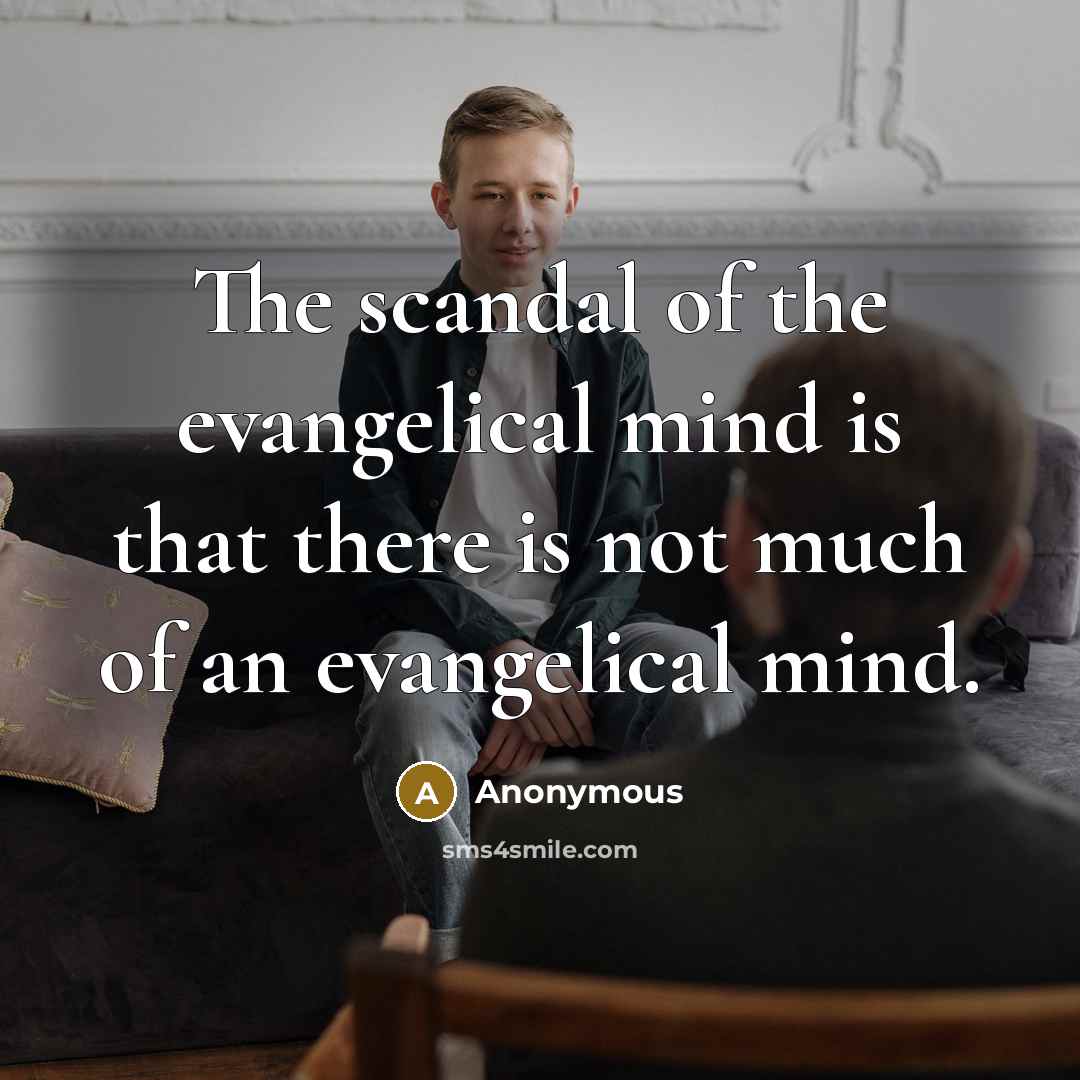 “The scandal of the evangelical mind is that there is…” quote by Anonymous