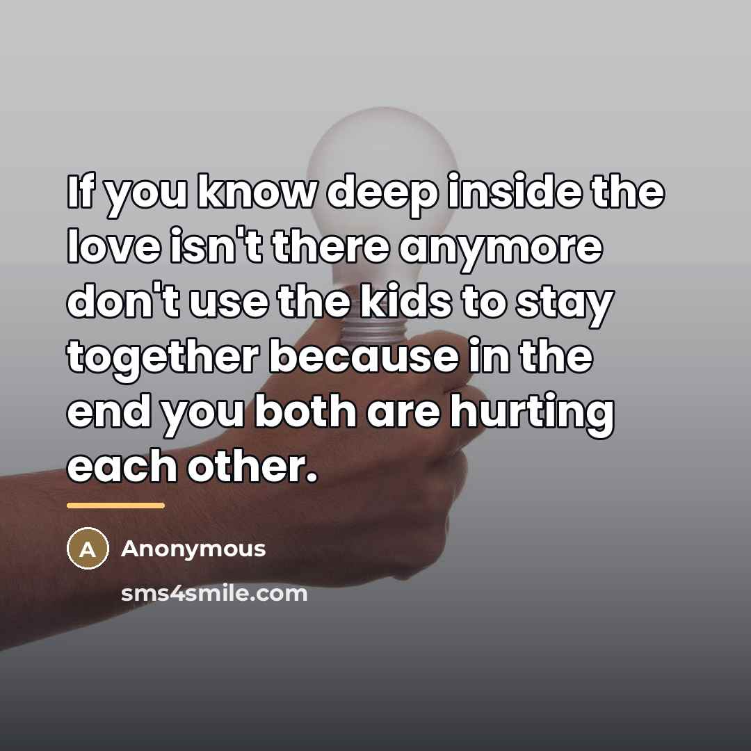 “If you know deep inside the love isn't there anymore…” quote by Anonymous