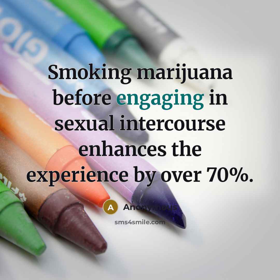 “Smoking marijuana before engaging in sexual intercourse enhances the experience by over 70%.” quote by Anonymous