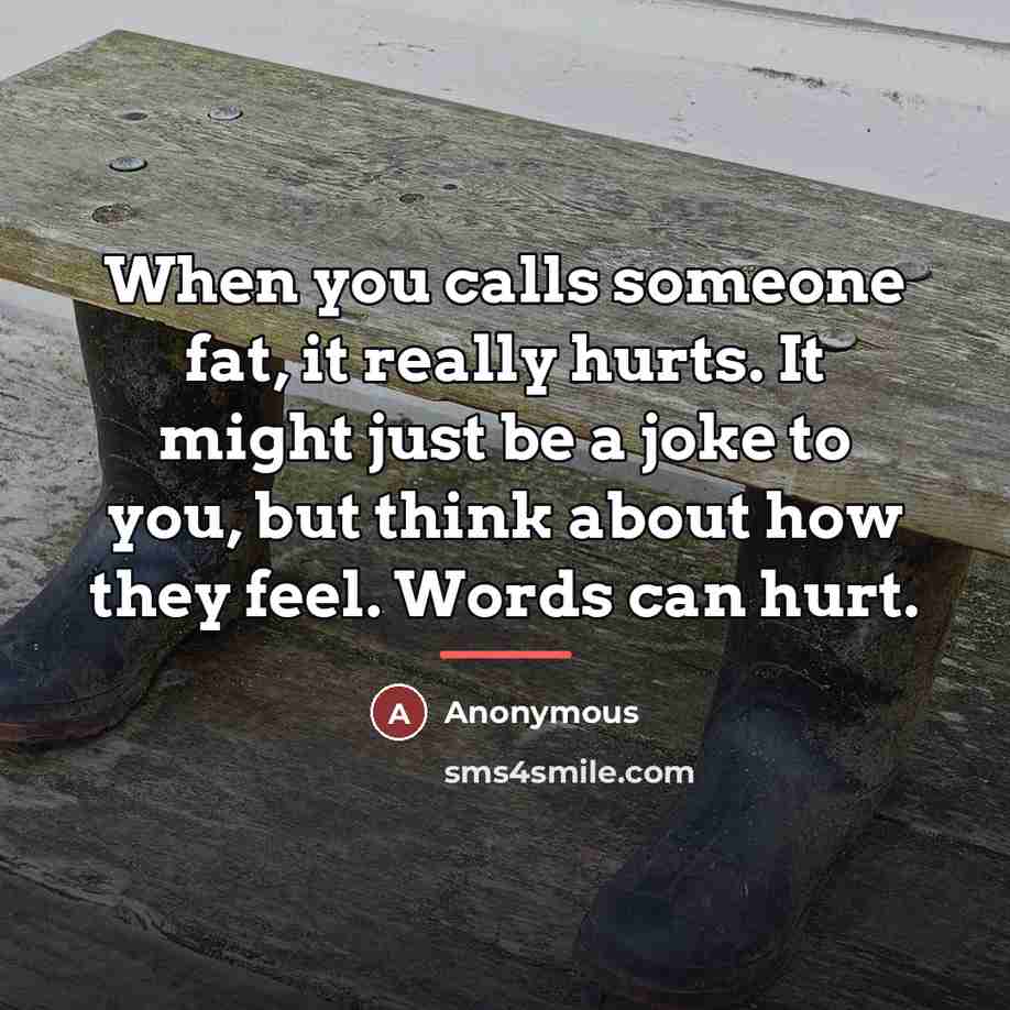 “When you calls someone fat, it really hurts. It might…” quote by Anonymous