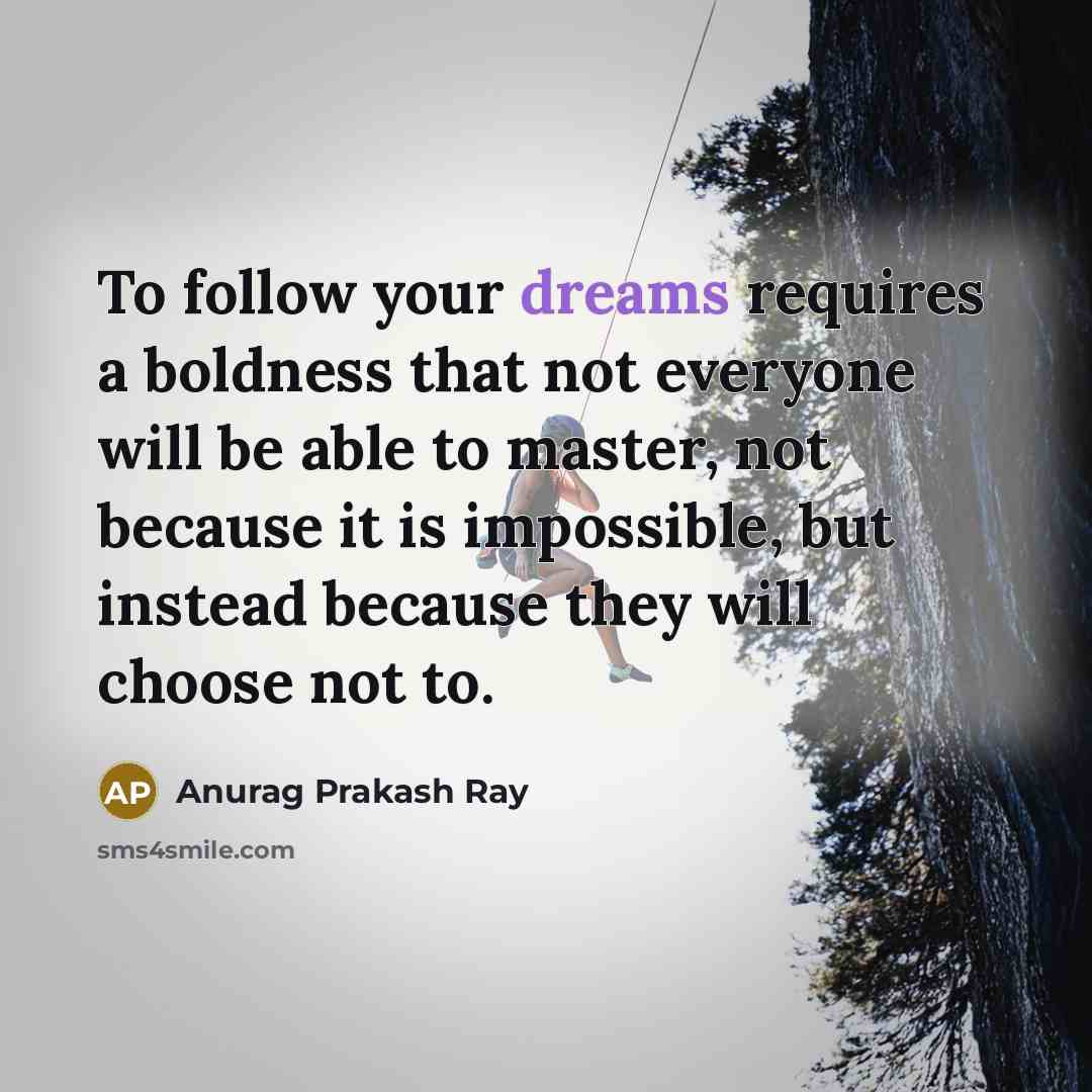 “To follow your dreams requires a boldness that not everyone…” quote by Anurag Prakash Ray
