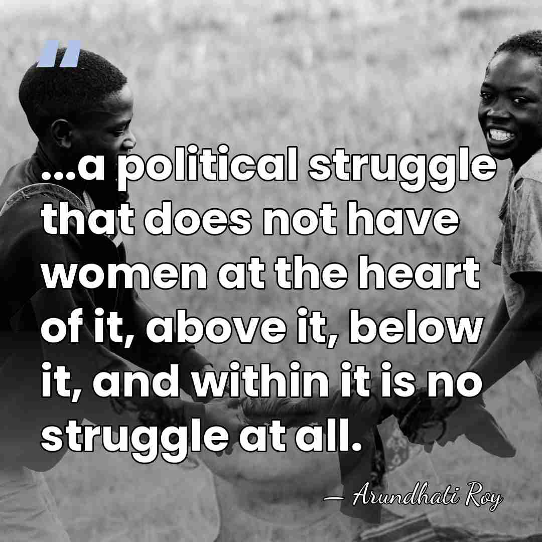 ...a political struggle that does not have women at the heart of&hellip; - Arundhati Roy