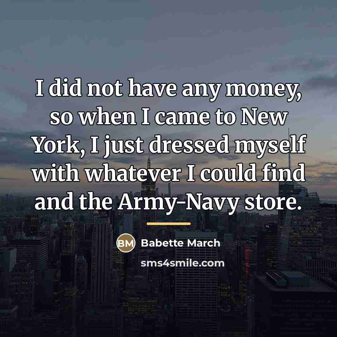 “I did not have any money, so when I came…” quote by Babette March