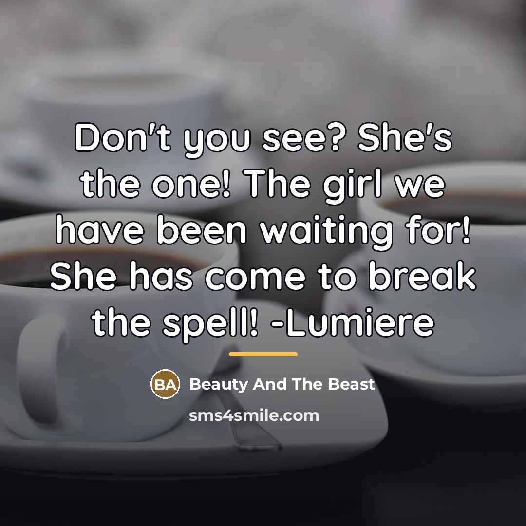 “Don't you see? She's the one! The girl we have…” quote by Beauty And The Beast