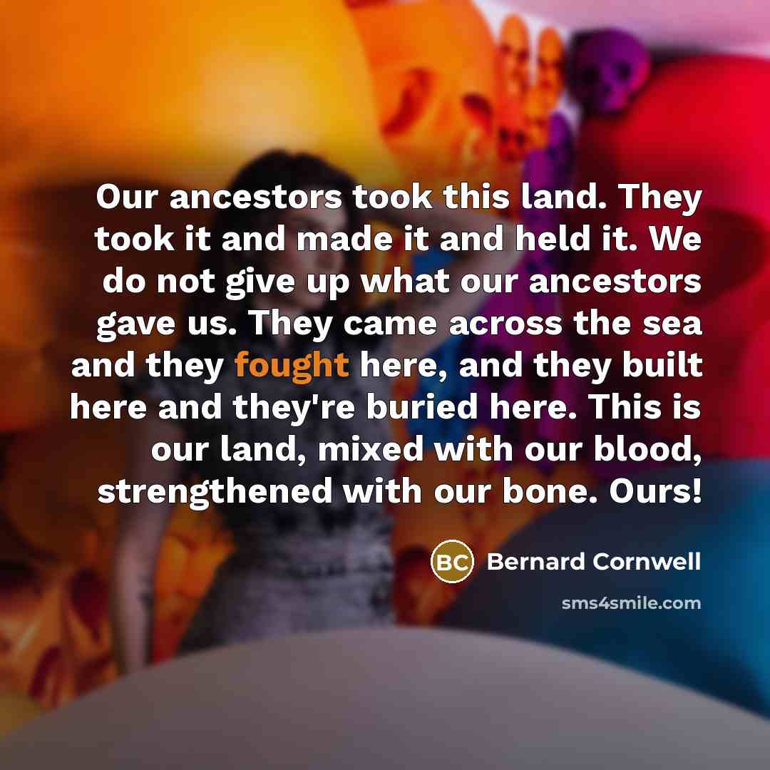 “Our ancestors took this land. They took it and made…” quote by Bernard Cornwell