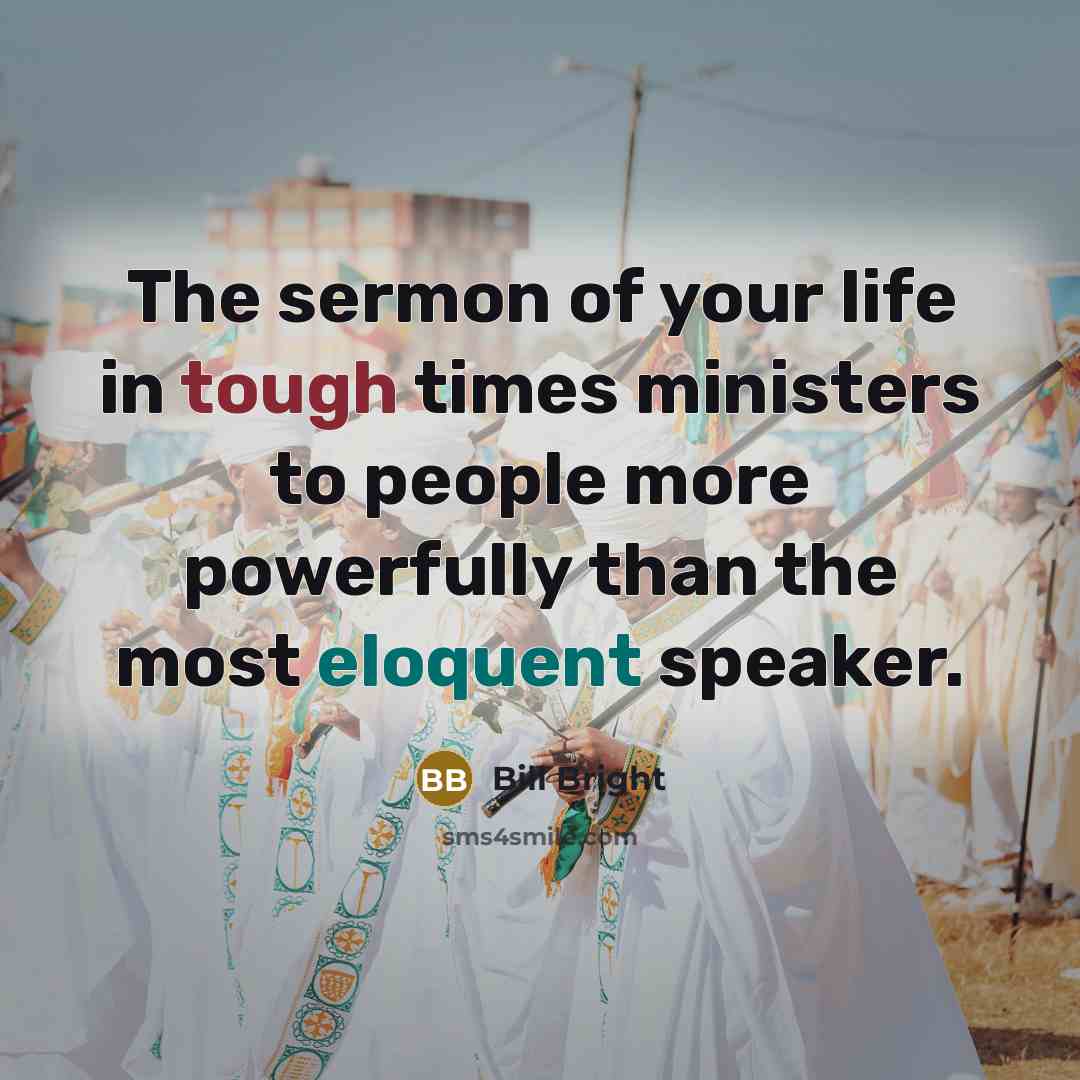“The sermon of your life in tough times ministers to…” quote by Bill Bright