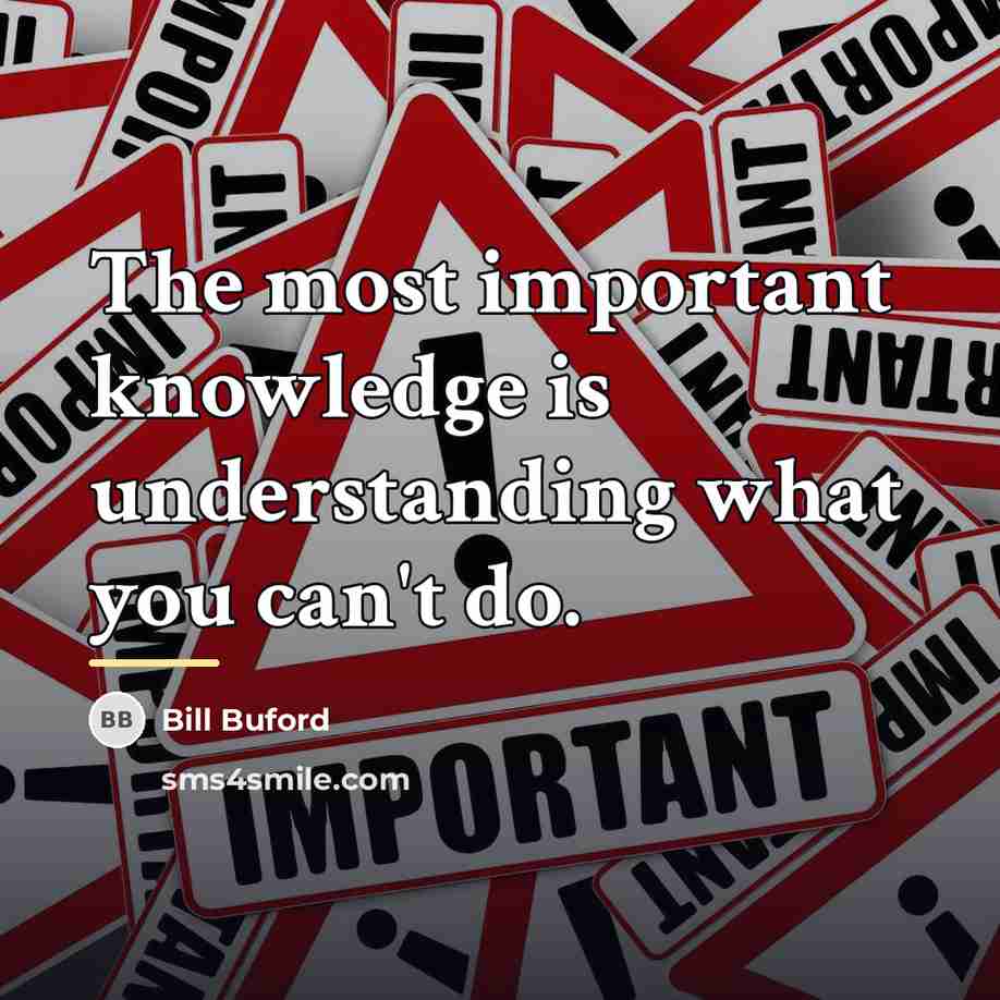 “The most important knowledge is understanding what you can't do.…” quote by Bill Buford
