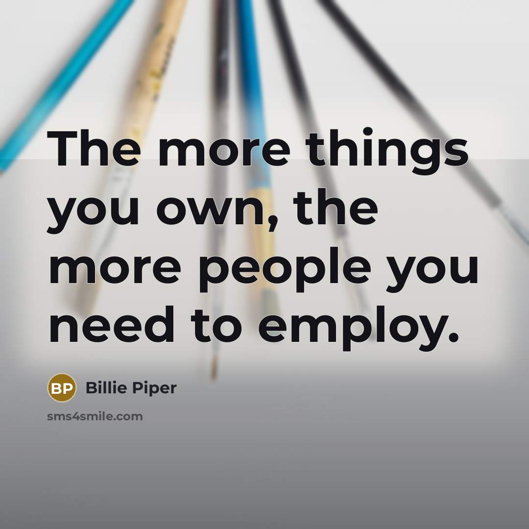“The more things you own, the more people you need…” quote by Billie Piper