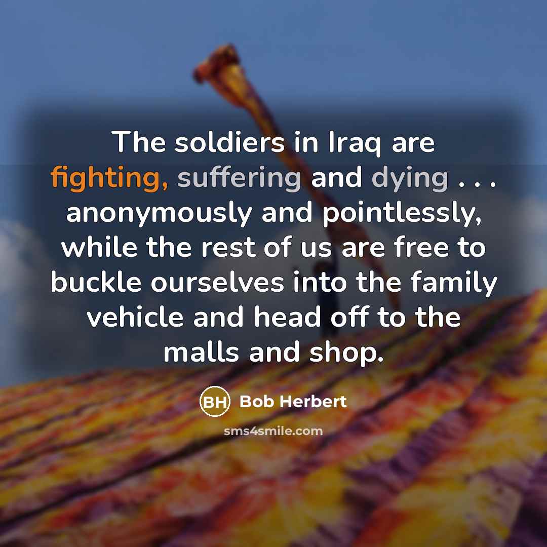 “The soldiers in Iraq are fighting, suffering and dying .…” quote by Bob Herbert
