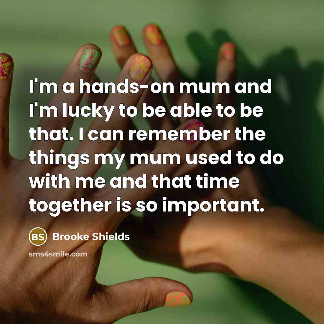 “I'm a hands-on mum and I'm lucky to be able…” quote by Brooke Shields