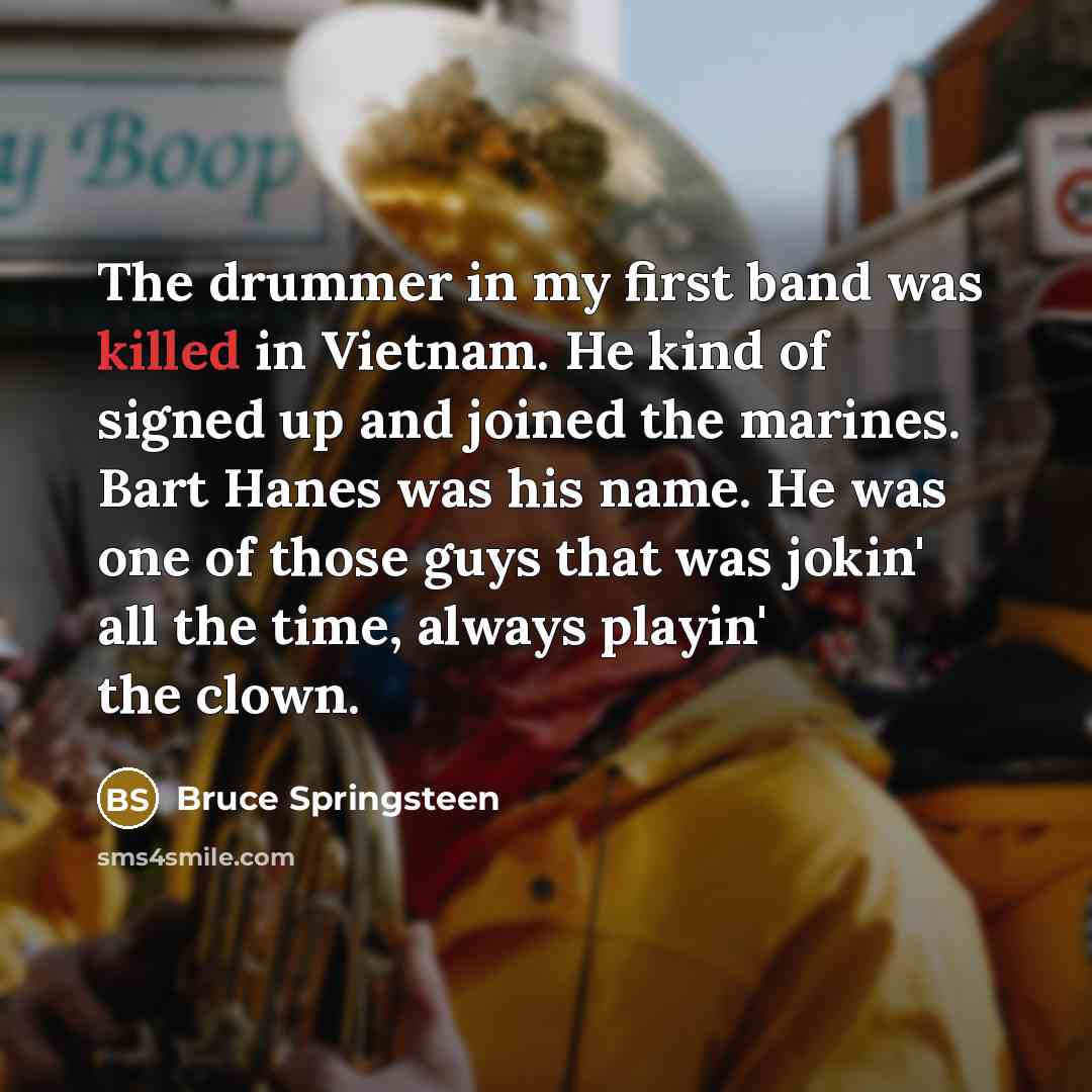 “The drummer in my first band was killed in Vietnam.…” quote by Bruce Springsteen