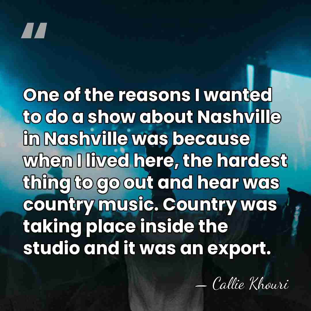One of the reasons I wanted to do a show about Nashville&hellip; - Callie Khouri