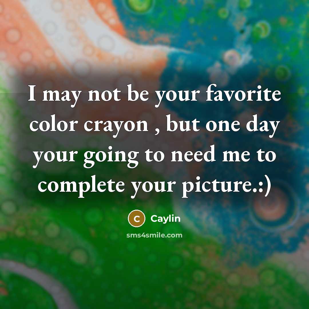 “I may not be your favorite color crayon , but…” quote by Caylin