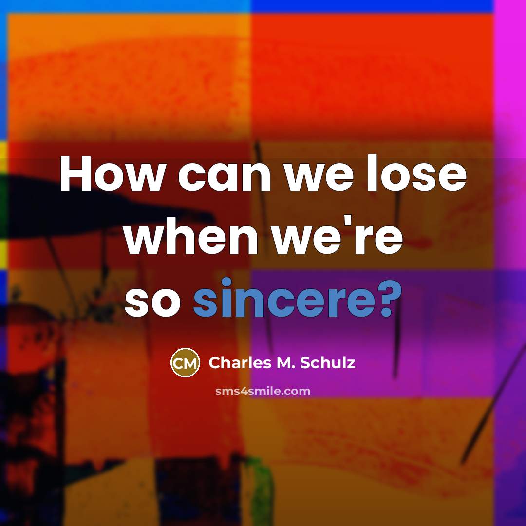 “How can we lose when we're so sincere?…” quote by Charles M. Schulz