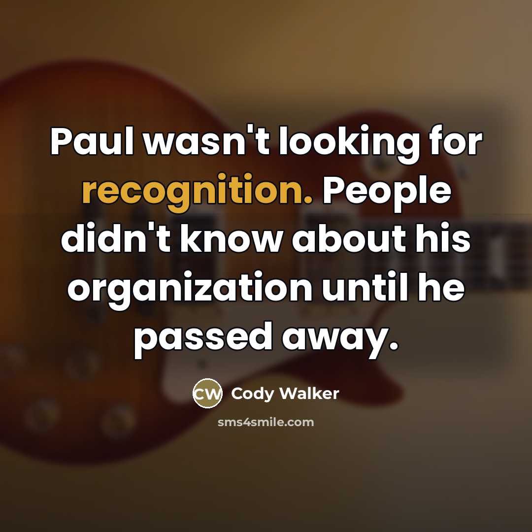 “Paul wasn't looking for recognition. People didn't know about his…” quote by Cody Walker