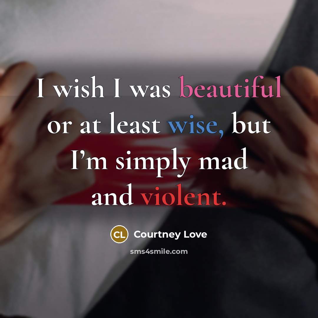 “I wish I was beautiful or at least wise, but…” quote by Courtney Love