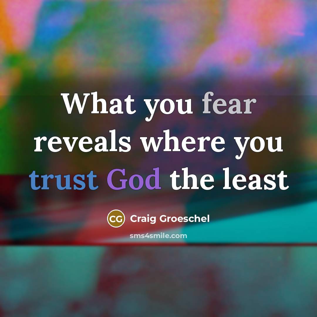 “What you fear reveals where you trust God the least…” quote by Craig Groeschel