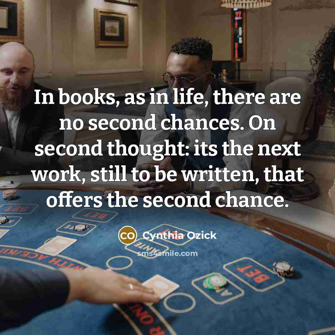 “In books, as in life, there are no second chances.…” quote by Cynthia Ozick