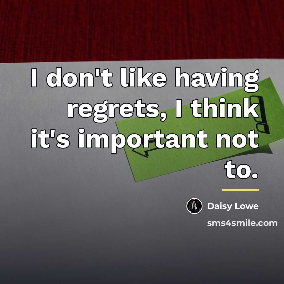 “I don't like having regrets, I think it's important not…” quote by Daisy Lowe