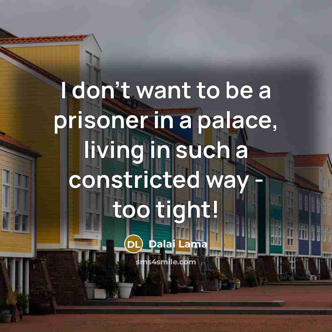 “I don't want to be a prisoner in a palace,…” quote by Dalai Lama