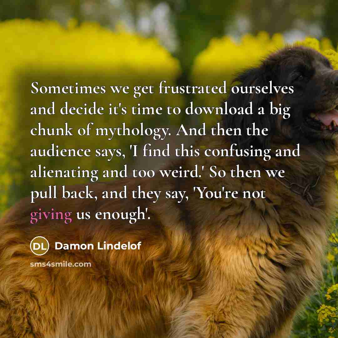 “Sometimes we get frustrated ourselves and decide it's time to…” quote by Damon Lindelof