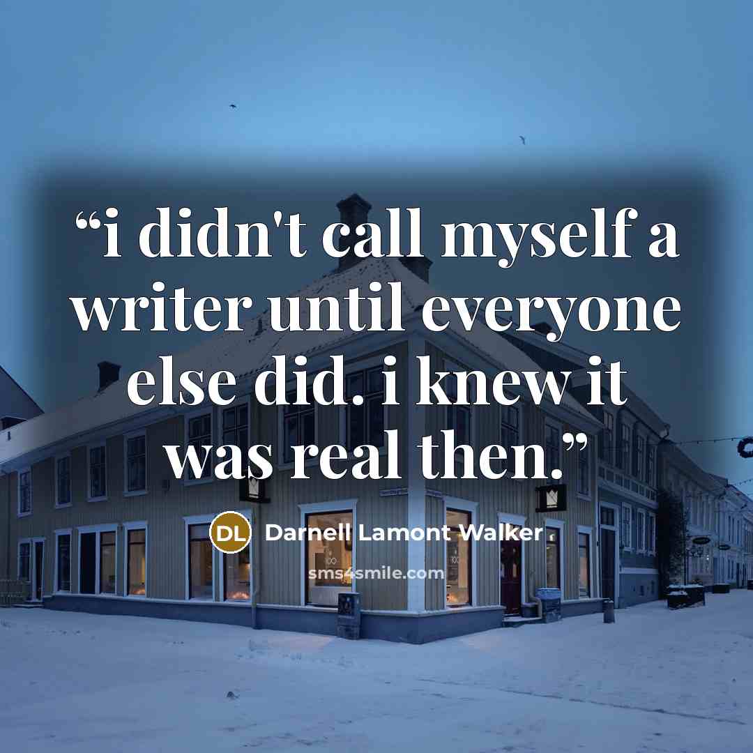 “i didn't call myself a writer until everyone else did. i knew it was real then.” quote by Darnell Lamont Walker