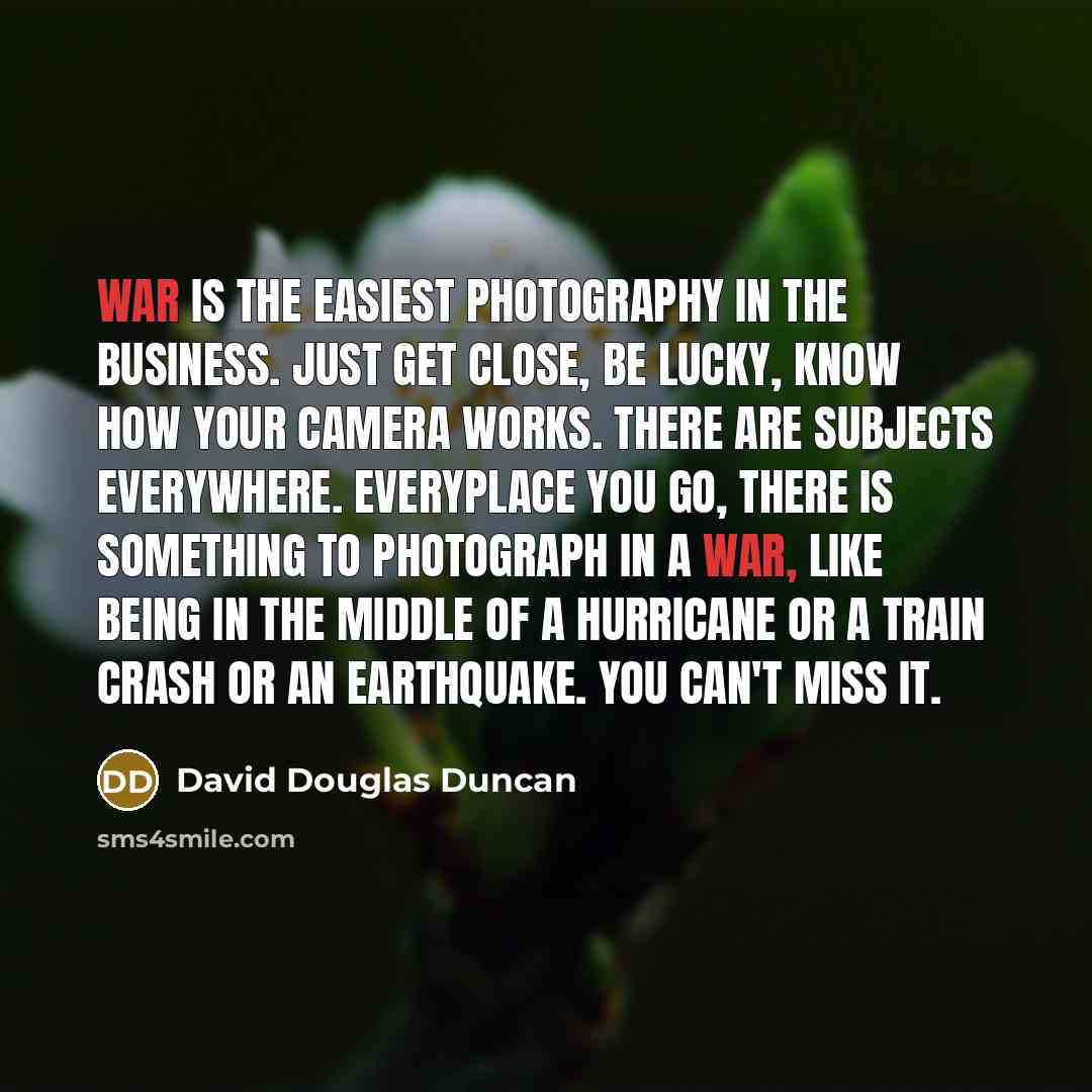 “War is the easiest photography in the business. Just get…” quote by David Douglas Duncan