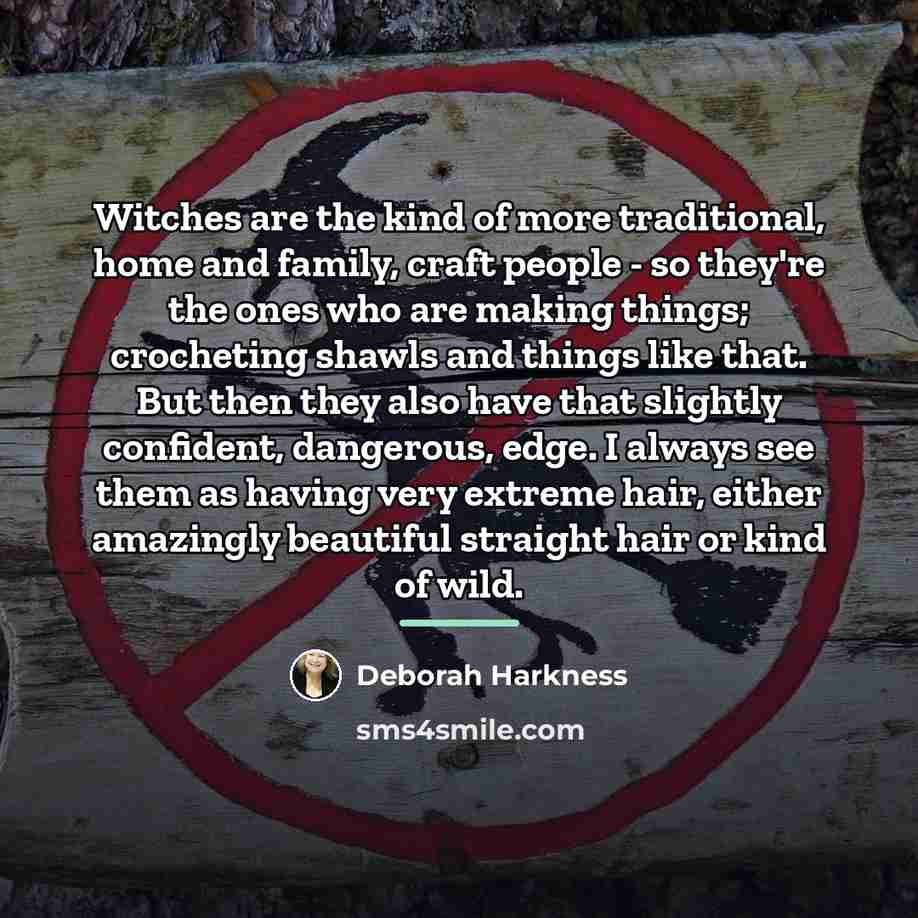 “Witches are the kind of more traditional, home and family,…” quote by Deborah Harkness