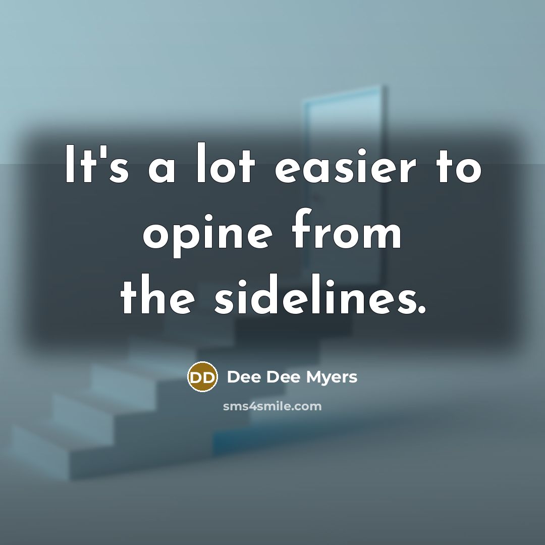 “It's a lot easier to opine from the sidelines.…” quote by Dee Dee Myers