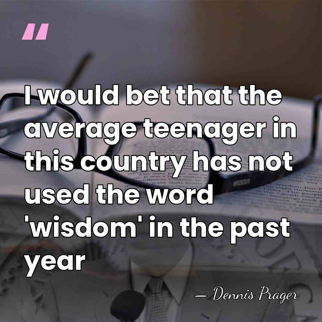I would bet that the average teenager in this country has not&hellip; - Dennis Prager