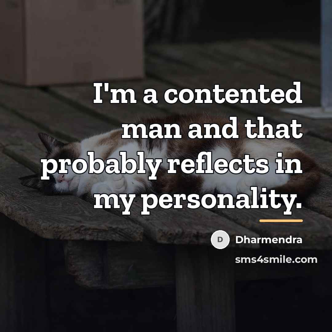 “I'm a contented man and that probably reflects in my…” quote by Dharmendra