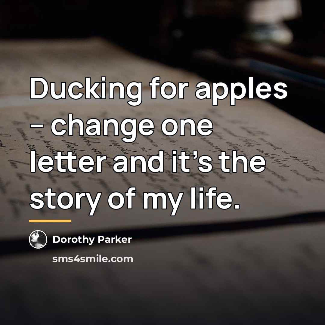 “Ducking for apples -- change one letter and it's the…” quote by Dorothy Parker
