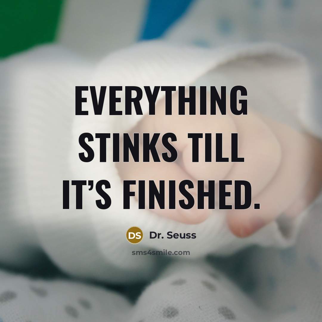 “Everything stinks till it’s finished.” quote by Dr. Seuss