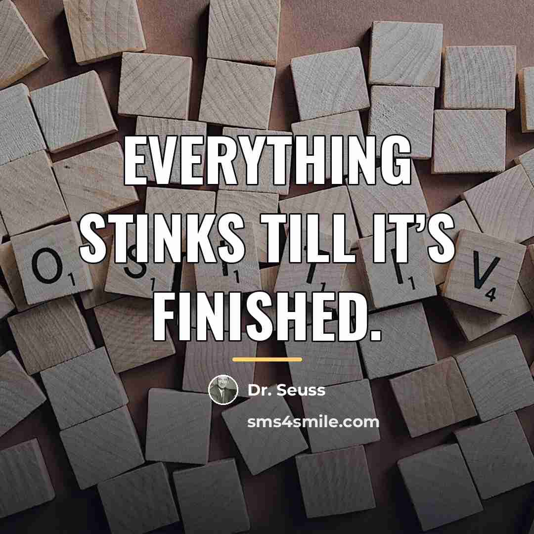 “Everything stinks till it’s finished.…” quote by Dr. Seuss