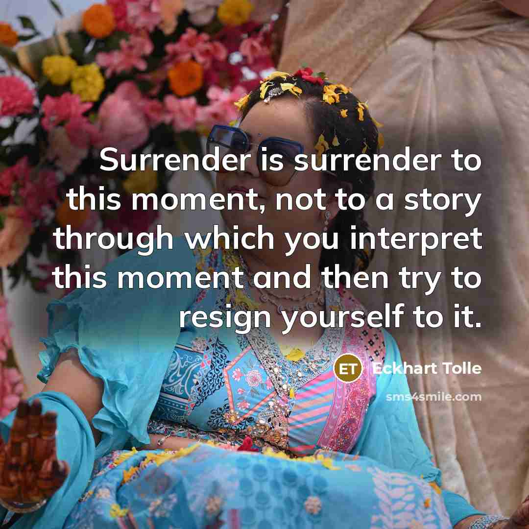 “Surrender is surrender to this moment, not to a story…” quote by Eckhart Tolle