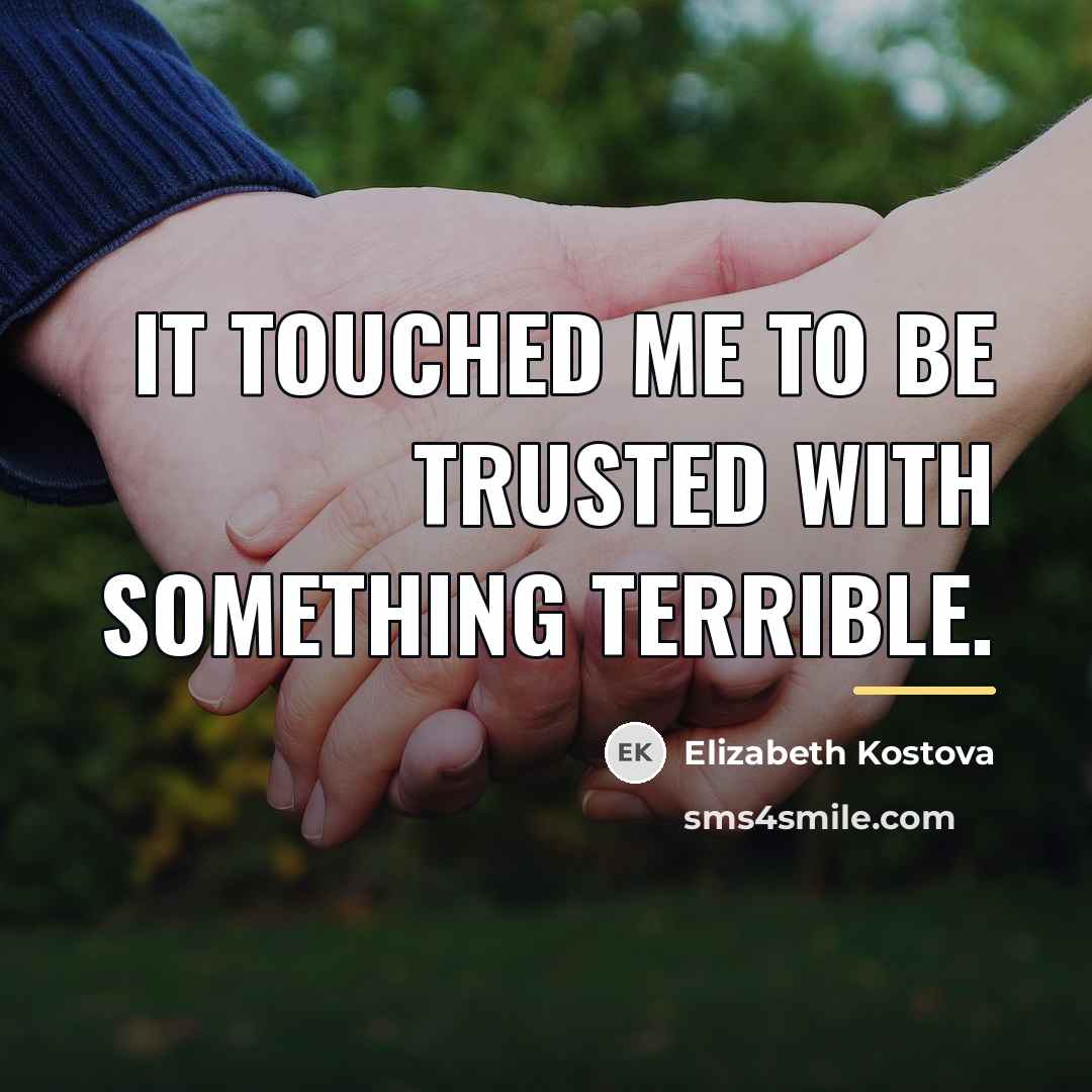 “It touched me to be trusted with something terrible.…” quote by Elizabeth Kostova