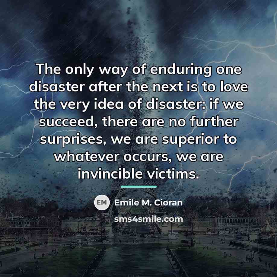 “The only way of enduring one disaster after the next…” quote by Emile M. Cioran