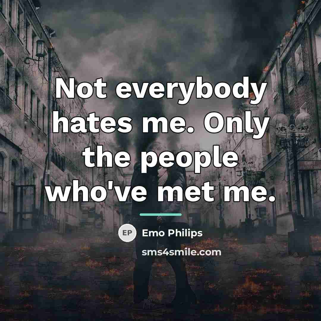 “Not everybody hates me. Only the people who've met me.…” quote by Emo Philips