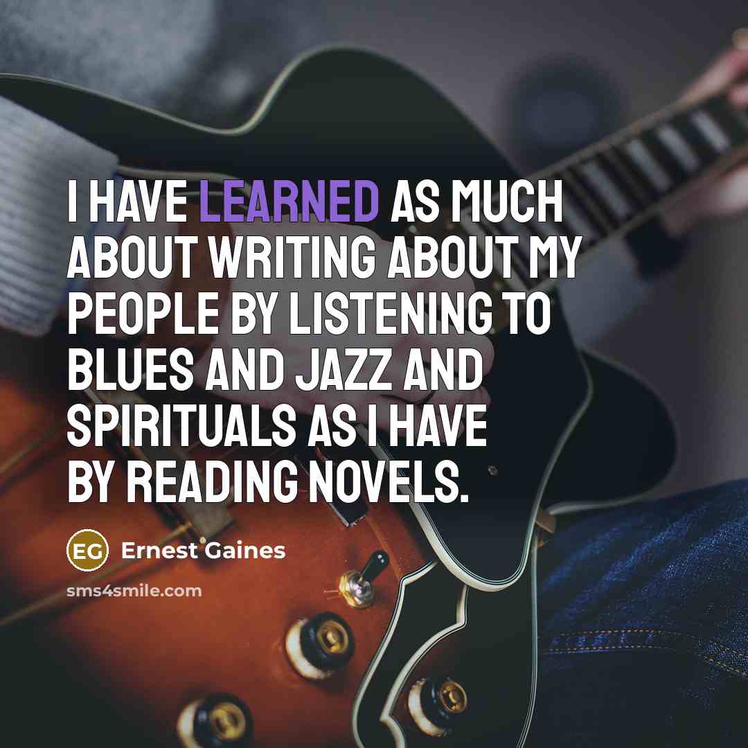 “I have learned as much about writing about my people…” quote by Ernest Gaines