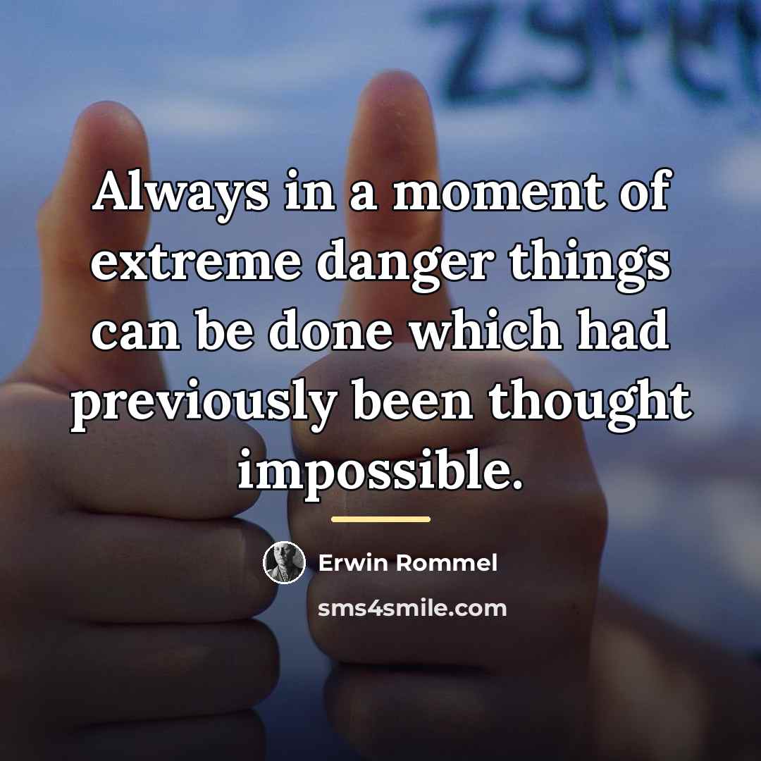 “Always in a moment of extreme danger things can be…” quote by Erwin Rommel