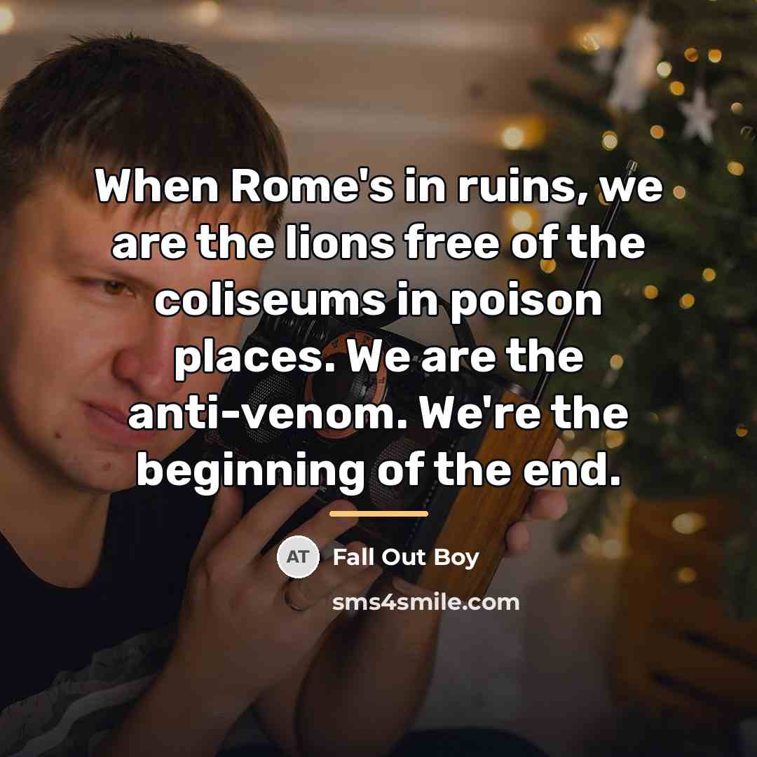 “When Rome's in ruins, we are the lions free of…” quote by Fall Out Boy