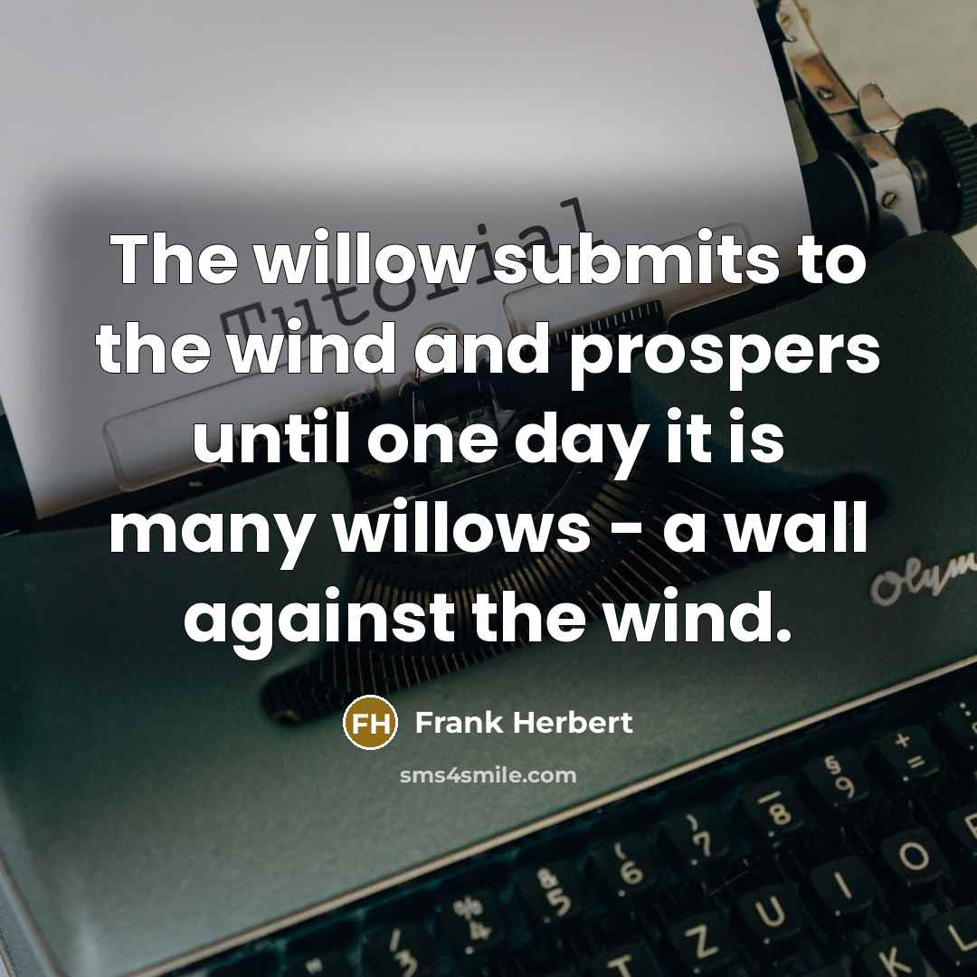 “The willow submits to the wind and prospers until one…” quote by Frank Herbert