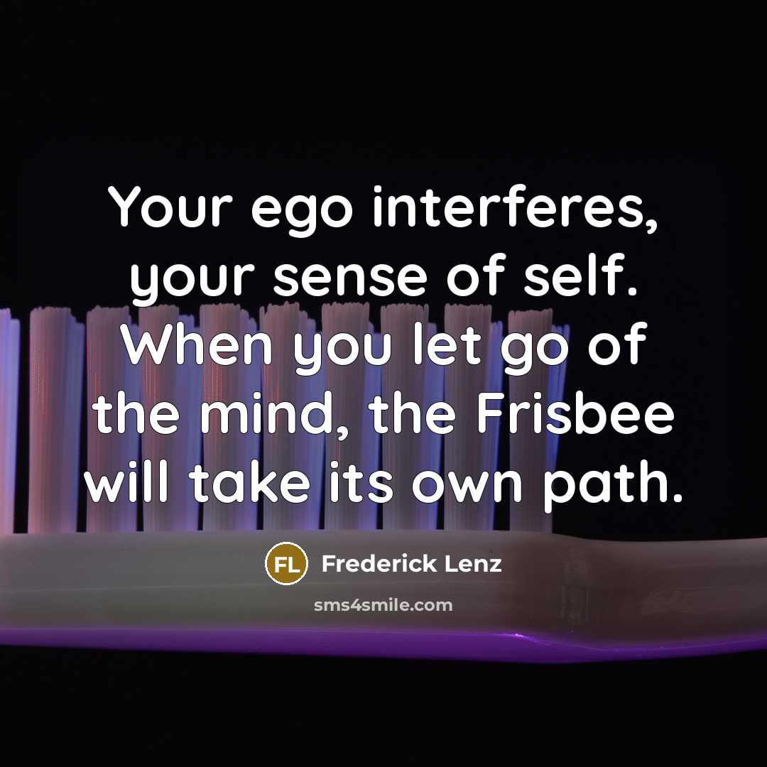“Your ego interferes, your sense of self. When you let…” quote by Frederick Lenz