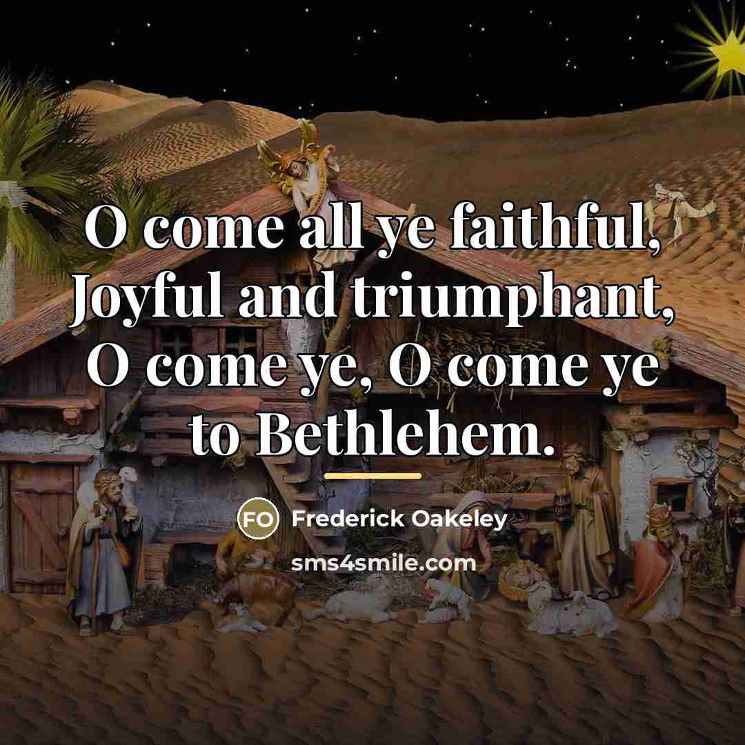 “O come all ye faithful, Joyful and triumphant, O come…” quote by Frederick Oakeley