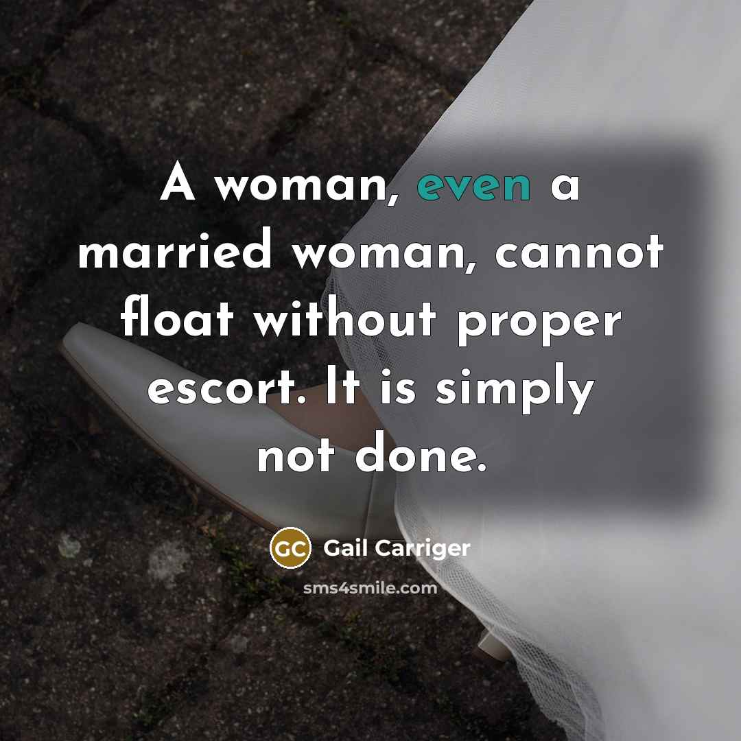 “A woman, even a married woman, cannot float without proper…” quote by Gail Carriger