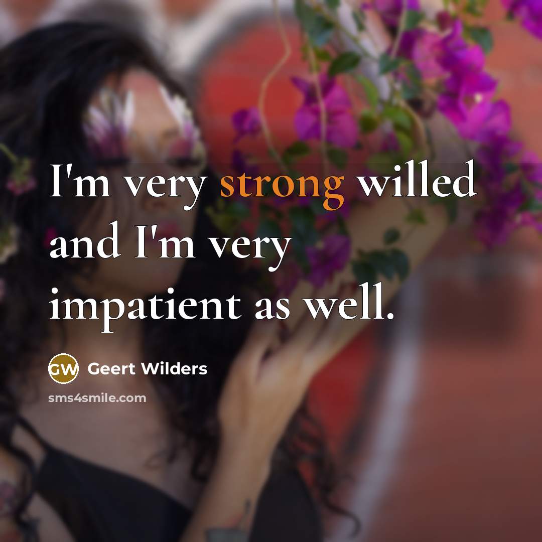“I'm very strong willed and I'm very impatient as well.…” quote by Geert Wilders
