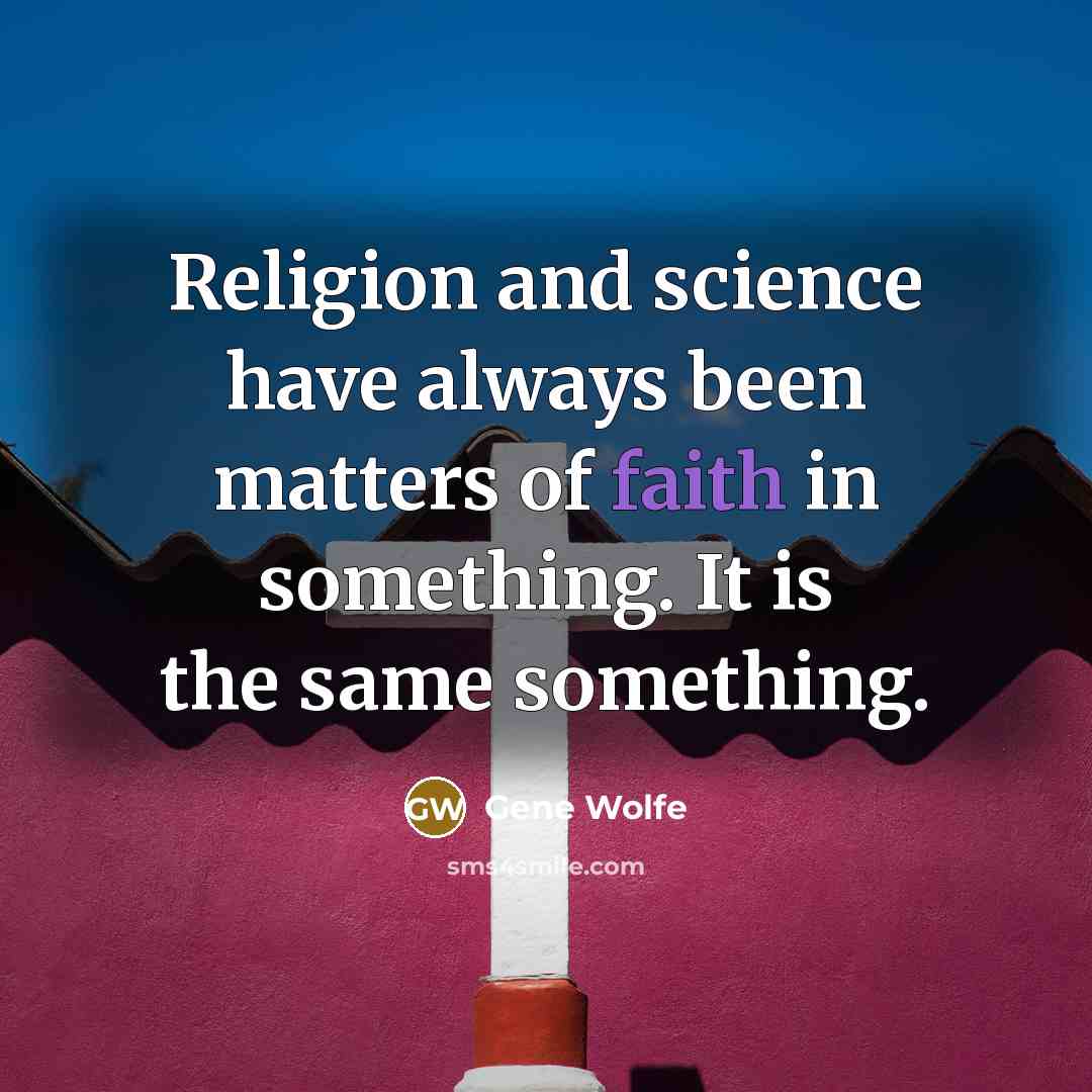 “Religion and science have always been matters of faith in…” quote by Gene Wolfe