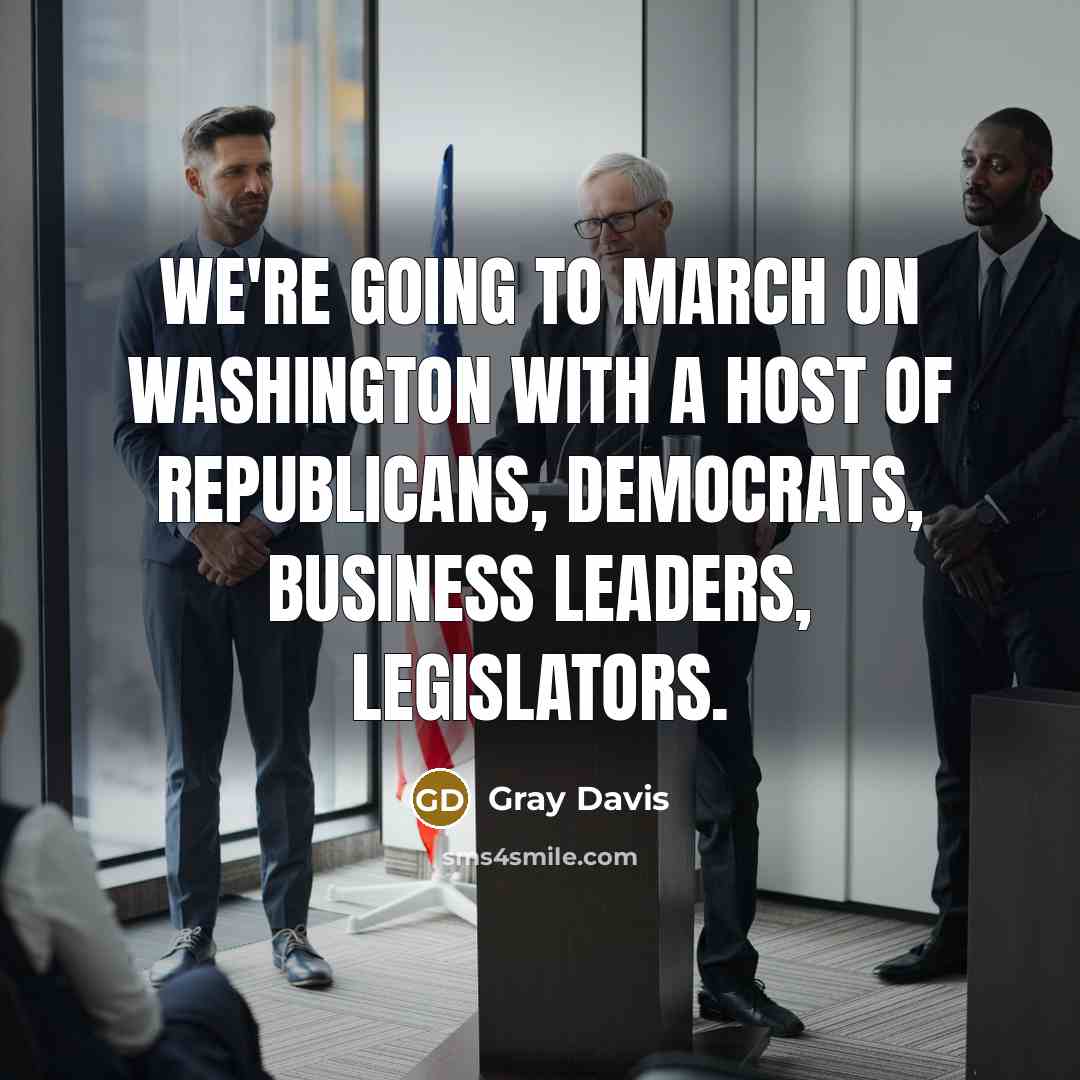 “We're going to march on Washington with a host of…” quote by Gray Davis