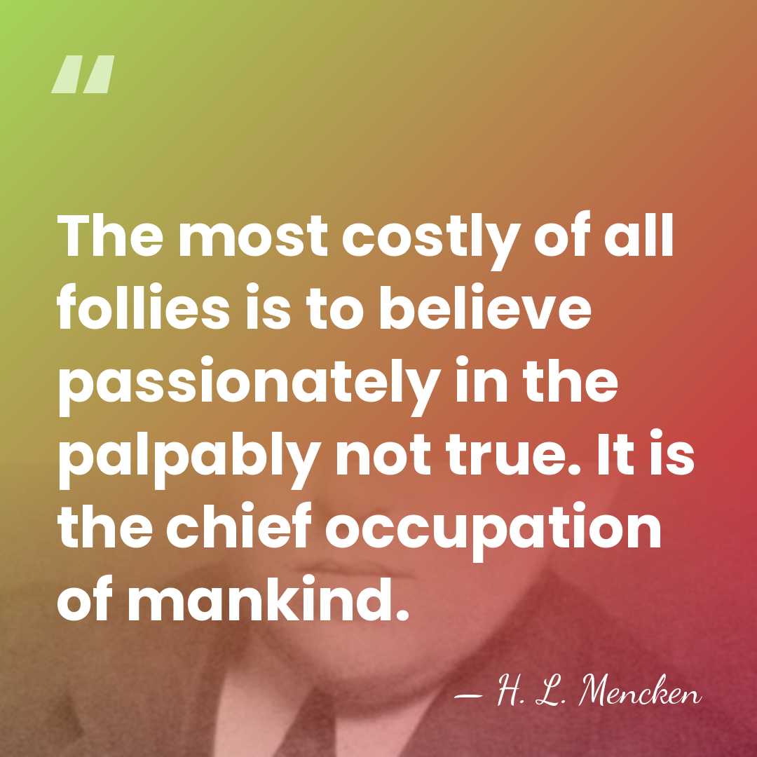 The most costly of all follies is to believe passionately in the&hellip; - H. L. Mencken